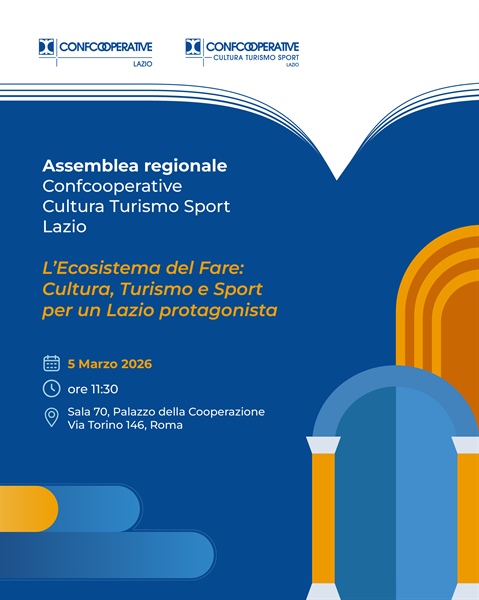 “L’ECOSISTEMA DEL FARE: CULTURA, TURISMO E SPORT PER UN LAZIO PROTAGONISTA" , Assemblea di Confcooperative Cultura Turismo Sport Lazio